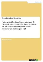 Cover von Nutzen statt Besitzen? Auswirkungen der Digitalisierung und der chinesischen Politik auf das Geschäftsmodell der Shared Economy am Fallbeispiel Didi