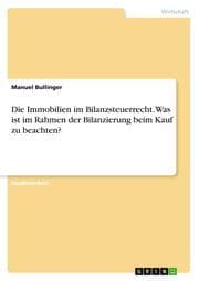 Cover von Die Immobilien im Bilanzsteuerrecht. Was ist im Rahmen der Bilanzierung beim Kauf zu beachten?