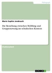 Cover von Die Beziehung zwischen Mobbing und Gruppenzwang im schulischen Kontext