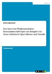 Cover von Das Lied vom Wolkenmädchen. Romantikmodell Oper am Beispiel von Franz Schuberts Oper Alfonso und Estrella
