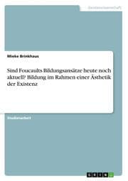 Cover von Sind Foucaults Bildungsansätze heute noch aktuell? Bildung im Rahmen einer Ästhetik der Existenz