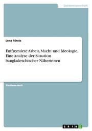 Cover von Entfremdete Arbeit, Macht und Ideologie. Eine Analyse der Situation bangladeschischer Näherinnen