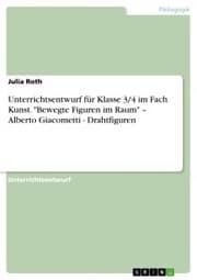 Cover von Unterrichtsentwurf für Klasse 3/4 im Fach Kunst. 'Bewegte Figuren im Raum' - Alberto Giacometti - Drahtfiguren