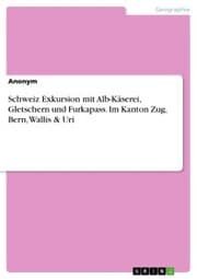 Cover von Schweiz Exkursion mit Alb-Käserei, Gletschern und Furkapass. Im Kanton Zug, Bern, Wallis & Uri