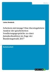 Cover von Scheitern mit Ansage? Eine theoriegeleitete Analyse der gescheiterten Sondierungsgespräche zu einer Jamaika-Koalition im Zuge der Bundestagswahl 2017