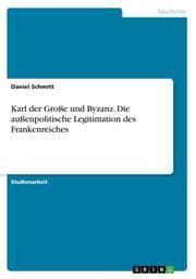 Cover von Karl der Große und Byzanz. Die außenpolitische Legitimation des Frankenreiches