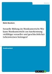 Cover von Sexuelle Bildung im Musikunterricht. Wie kann Musikunterricht zur Anerkennung vielfältiger sexueller und geschlechtlicher Lebensweisen beitragen?