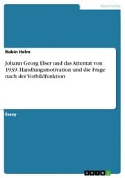 Cover von Johann Georg Elser und das Attentat von 1939. Handlungsmotivation und die Frage nach der Vorbildfunktion