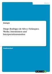 Cover von Diego Rodrigez de Silva y Velázquez. Werke, Intentionen und Interpretationsansätze