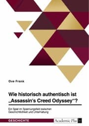Cover von Wie historisch authentisch ist 'Assassin's Creed Odyssey'? Ein Spiel im Spannungsfeld zwischen Geschichtlichkeit und Unterhaltung