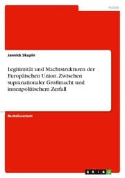 Cover von Legitimität und Machtstrukturen der Europäischen Union. Zwischen supranationaler Großmacht und innenpolitischem Zerfall