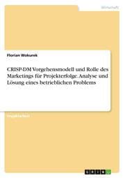 Cover von CRISP-DM Vorgehensmodell und Rolle des Marketings für Projekterfolge. Analyse und Lösung eines betrieblichen Problems