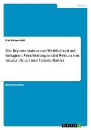 Cover von Die Repräsentation von Weiblichkeit auf Instagram. Verarbeitung in den Werken von Amalia Ulman und Celeste Barber