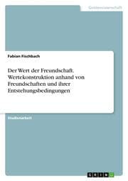 Cover von Der Wert der Freundschaft. Wertekonstruktion anhand von Freundschaften und ihrer Entstehungsbedingungen