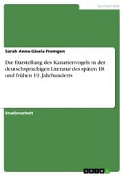 Cover von Die Darstellung des Kanarienvogels in der deutschsprachigen Literatur des späten 18. und frühen 19. Jahrhunderts