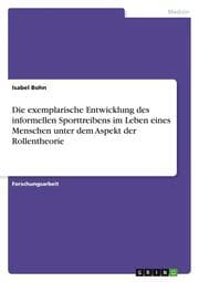 Cover von Die exemplarische Entwicklung des informellen Sporttreibens im Leben eines Menschen unter dem Aspekt der Rollentheorie