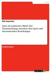 Cover von Sport als politisches Mittel. Der Zusammenhang zwischen dem Sport und internationalen Beziehungen