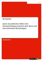 Cover von Sport als politisches Mittel. Der Zusammenhang zwischen dem Sport und internationalen Beziehungen