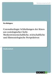 Cover von Coronabedingte Schließungen der Kinos aus soziologischer Sicht. Medienwissenschaftliche, wirtschaftliche und filmsoziologische Perspektiven