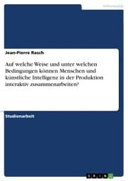 Cover von Auf welche Weise und unter welchen Bedingungen können Menschen und künstliche Intelligenz in der Produktion interaktiv zusammenarbeiten?