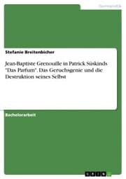 Cover von Jean-Baptiste Grenouille in Patrick Süskinds 'Das Parfum'. Das Geruchsgenie und die Destruktion seines Selbst