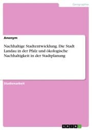 Cover von Nachhaltige Stadtentwicklung. Die Stadt Landau in der Pfalz und ökologische Nachhaltigkeit in der Stadtplanung