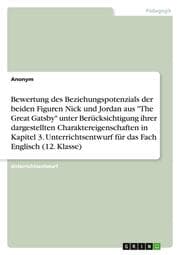 Cover von Bewertung des Beziehungspotenzials der beiden Figuren Nick und Jordan aus 'The Great Gatsby' unter Berücksichtigung ihrer dargestellten Charaktereigenschaften in Kapitel 3. Unterrichtsentwurf für das Fach Englisch (12. Klasse)