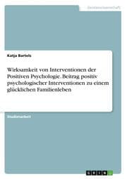 Cover von Wirksamkeit von Interventionen der Positiven Psychologie. Beitrag positiv psychologischer Interventionen zu einem glücklichen Familienleben