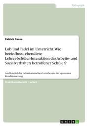 Cover von Lob und Tadel im Unterricht. Wie beeinflusst ebendiese Lehrer-Schüler-Interaktion das Arbeits- und Sozialverhalten betroffener Schüler?