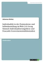 Cover von Individualität in der Postmoderne und Selbstdarstellung im Web 2.0. Georg Simmels Individualisierungsthese und Foucaults Gouvernementalitätsstudien