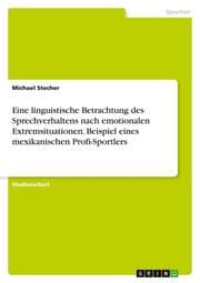 Cover von Eine linguistische Betrachtung des Sprechverhaltens nach emotionalen Extremsituationen. Beispiel eines mexikanischen Profi-Sportlers
