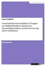 Cover von Lebensmittelwissenschaftliche Übungen zur Maillard-Reaktion, Emulsionen, Sauermilchprodukten und Konservierung durch Sorbinsäure