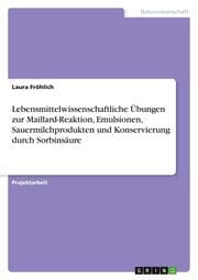 Cover von Lebensmittelwissenschaftliche Übungen zur Maillard-Reaktion, Emulsionen, Sauermilchprodukten und Konservierung durch Sorbinsäure