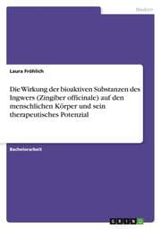 Cover von Die Wirkung der bioaktiven Substanzen des Ingwers (Zingiber officinale) auf den menschlichen Körper und sein therapeutisches Potenzial