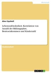 Cover von Lebenszufriedenheit. Korrelation von Anzahl der Bildungsjahre, Bruttoeinkommen und Kinderzahl