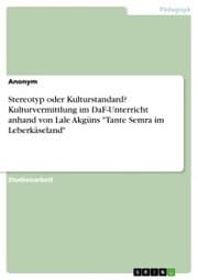 Cover von Stereotyp oder Kulturstandard? Kulturvermittlung im DaF-Unterricht anhand von Lale Akgüns 'Tante Semra im Leberkäseland'