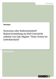 Cover von Stereotyp oder Kulturstandard? Kulturvermittlung im DaF-Unterricht anhand von Lale Akgüns 'Tante Semra im Leberkäseland'