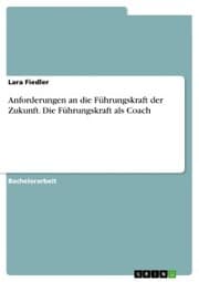 Cover von Anforderungen an die Führungskraft der Zukunft. Die Führungskraft als Coach