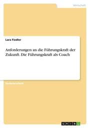 Cover von Anforderungen an die Führungskraft der Zukunft. Die Führungskraft als Coach