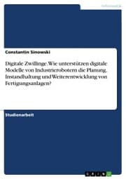 Cover von Digitale Zwillinge. Wie unterstützen digitale Modelle von Industrierobotern die Planung, Instandhaltung und Weiterentwicklung von Fertigungsanlagen?