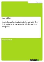 Cover von Jugendsprache als diastratische Varietät des Französischen. Strukturelle Merkmale und Beispiele