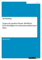 Cover von Gegen die großen Träume. Weibliche Erwerbstätigkeit im nationalsozialistischen Kino
