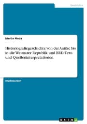 Cover von Historiografiegeschichte von der Antike bis in die Weimarer Republik und BRD. Text- und Quelleninterpretationen