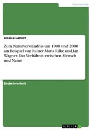 Cover von Zum Naturverständnis um 1900 und 2000 am Beispiel von Rainer Maria Rilke und Jan Wagner. Das Verhältnis zwischen Mensch und Natur