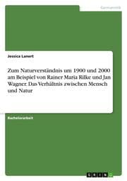 Cover von Zum Naturverständnis um 1900 und 2000 am Beispiel von Rainer Maria Rilke und Jan Wagner. Das Verhältnis zwischen Mensch und Natur