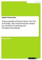 Cover von Todessymbolik in Thomas Manns 'Der Tod in Venedig'. Eine hermeneutische Analyse der narrativen Gestaltung und Charakterentwicklung