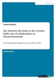 Cover von Die Situation der Juden in der zweiten Hälfte des 16. Jahrhunderts in Hessen-Darmstadt