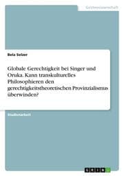 Cover von Globale Gerechtigkeit bei Singer und Oruka. Kann transkulturelles Philosophieren den gerechtigkeitstheoretischen Provinzialismus überwinden?