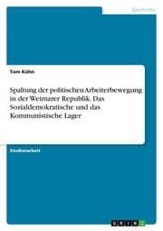 Cover von Spaltung der politischen Arbeiterbewegung in der Weimarer Republik. Das Sozialdemokratische und das Kommunistische Lager