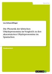 Cover von Die Phonetik der klitischen Objektpronomina im Vergleich zu den akzentuierten Objektpronomina im Spanischen